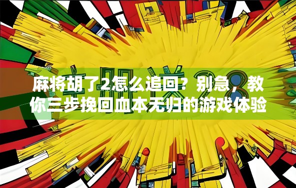 麻将胡了2怎么追回？别急，教你三步挽回血本无归的游戏体验！