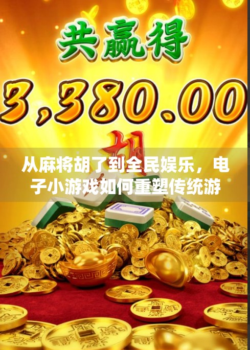 从麻将胡了到全民娱乐，电子小游戏如何重塑传统游戏的边界？