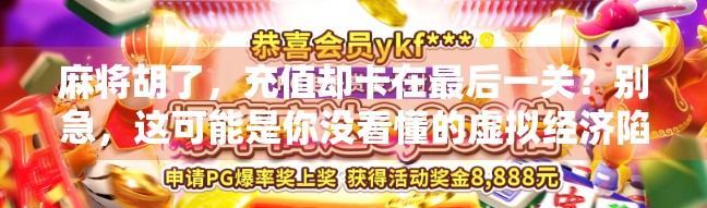 麻将胡了，充值却卡在最后一关？别急，这可能是你没看懂的虚拟经济陷阱