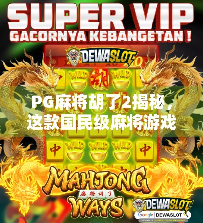 PG麻将胡了2揭秘,这款国民级麻将游戏为何能火遍全网?