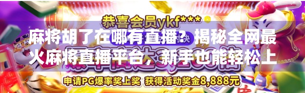 麻将胡了在哪有直播?揭秘全网最火麻将直播平台,新手也能轻松上手!
