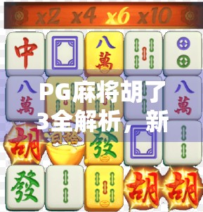 PG麻将胡了3全解析，新手也能秒变高手的5大核心规则与进阶技巧！