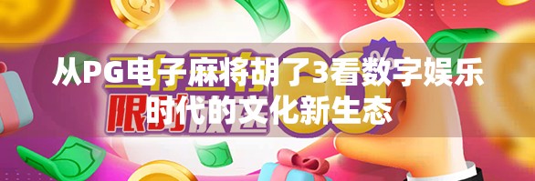 从PG电子麻将胡了3看数字娱乐时代的文化新生态
