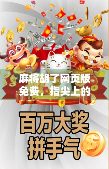 麻将胡了网页版免费,指尖上的国粹狂欢,轻松上手的全民娱乐新潮流!