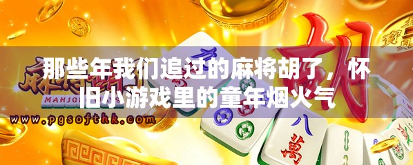那些年我们追过的麻将胡了,怀旧小游戏里的童年烟火气