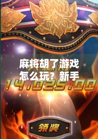 麻将胡了游戏怎么玩？新手入门全攻略，轻松上手赢大奖！