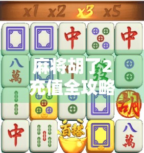 麻将胡了2充值全攻略，新手必看！教你轻松搞定游戏币，畅玩不卡顿！