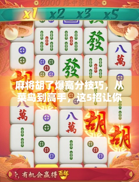 麻将胡了爆高分技巧，从菜鸟到高手，这5招让你轻松赢牌！