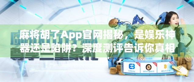 麻将胡了App官网揭秘，是娱乐神器还是陷阱？深度测评告诉你真相！