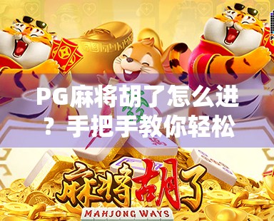 PG麻将胡了怎么进？手把手教你轻松进入游戏世界，新手必看指南！