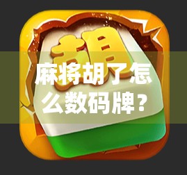 麻将胡了怎么数码牌？揭秘现代玩家的隐藏玩法与数字彩蛋！