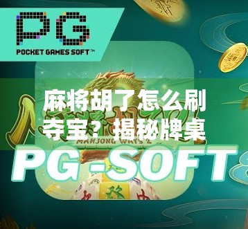 麻将胡了怎么刷夺宝？揭秘牌桌变战场的隐藏玩法！