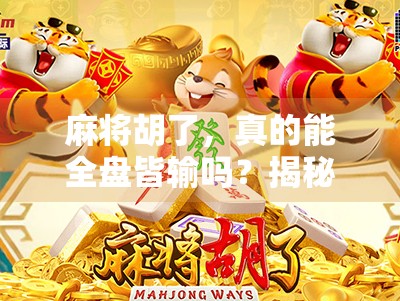 麻将胡了，真的能全盘皆输吗？揭秘那些你不知道的牌局真相！