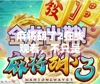 麻将胡了2在线观看，不只是娱乐，更是文化与社交的数字新大陆