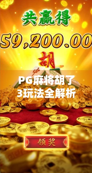 PG麻将胡了3玩法全解析，从新手入门到高手进阶，教你轻松上手赢牌秘籍！