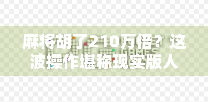 麻将胡了210万倍？这波操作堪称现实版人生赢家！