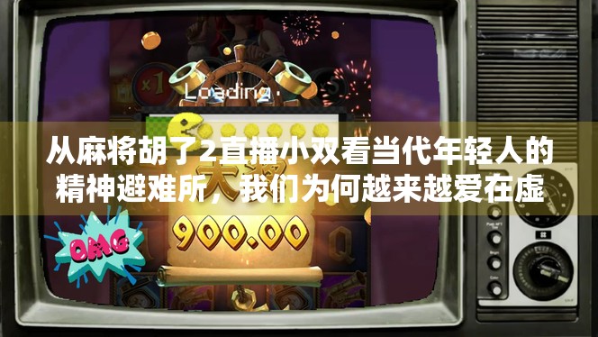 从麻将胡了2直播小双看当代年轻人的精神避难所，我们为何越来越爱在虚拟世界里赢？