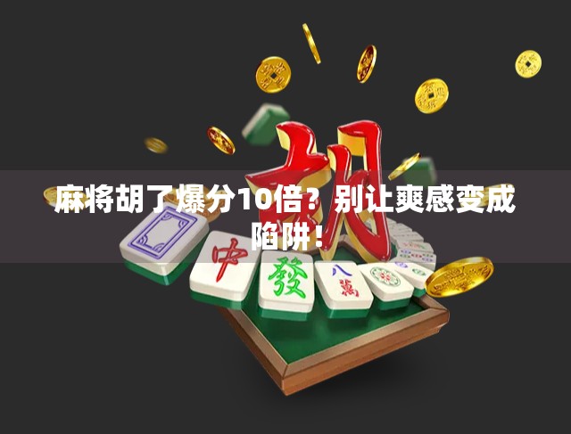 麻将胡了爆分10倍？别让爽感变成陷阱！