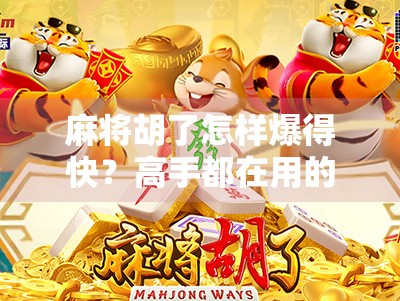 麻将胡了怎样爆得快？高手都在用的三步暴击法，让你赢钱又赢局！