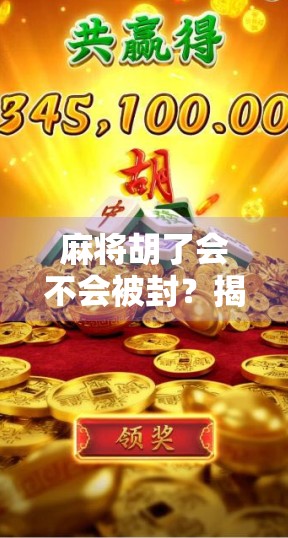 麻将胡了会不会被封？揭秘背后的风险与法律红线！