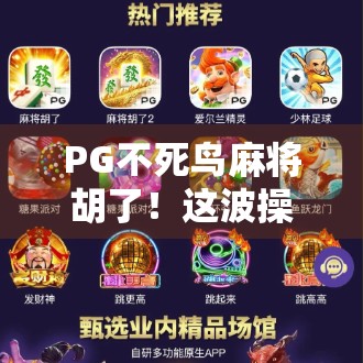 PG不死鸟麻将胡了！这波操作让百万玩家惊呼，原来麻将还能这么玩？