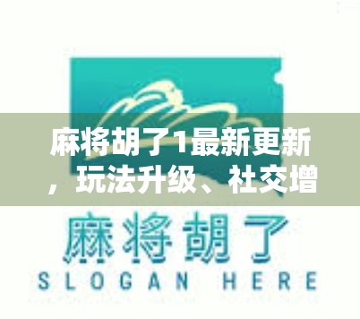麻将胡了1最新更新，玩法升级、社交增强，老玩家都忍不住开挂！