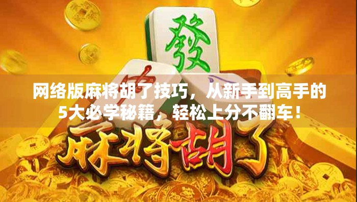 网络版麻将胡了技巧，从新手到高手的5大必学秘籍，轻松上分不翻车！