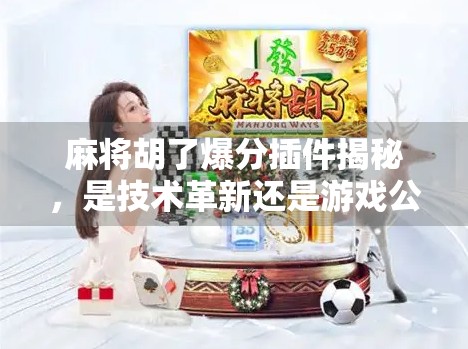 麻将胡了爆分插件揭秘，是技术革新还是游戏公平的毒药？