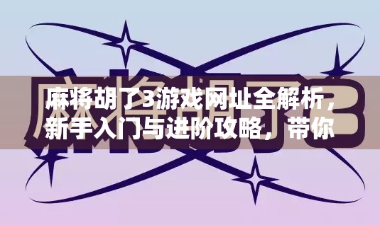 麻将胡了3游戏网址全解析,新手入门与进阶攻略,带你轻松上手这款国民级麻将手游!