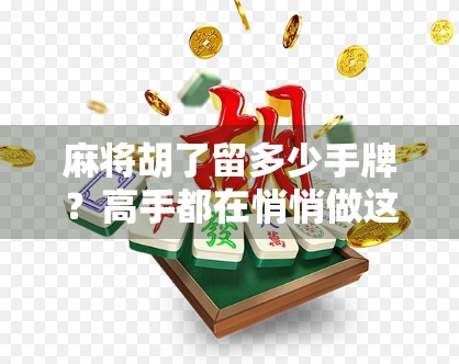 麻将胡了留多少手牌？高手都在悄悄做这件事，新手却总在吃亏！