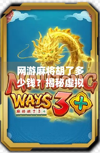 网游麻将胡了多少钱?揭秘虚拟牌局背后的真金白银逻辑!