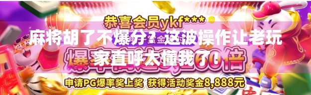 麻将胡了不爆分？这波操作让老玩家直呼太懂我了！