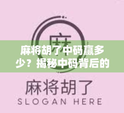 麻将胡了中码赢多少？揭秘中码背后的金钱密码与心理博弈！
