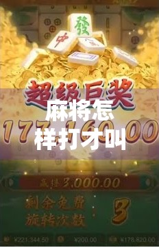 麻将怎样打才叫胡了？新手必看！一文讲清胡牌核心规则与实战技巧