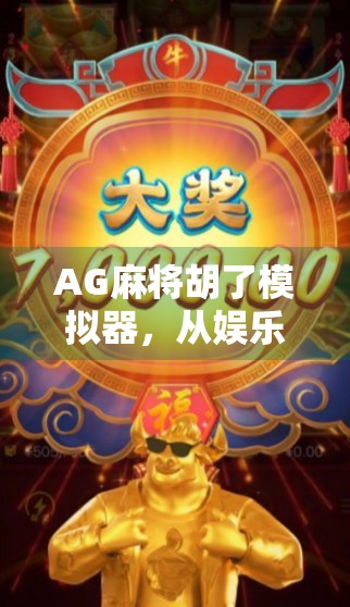 AG麻将胡了模拟器，从娱乐到策略的沉浸式体验，年轻人的新宠儿！