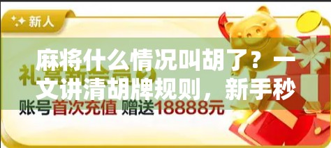 麻将什么情况叫胡了？一文讲清胡牌规则，新手秒变老手！