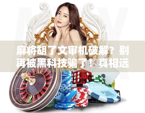 麻将胡了文审机破解？别再被黑科技骗了！真相远比你想象的更简单！