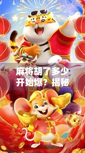 麻将胡了多少开始爆?揭秘爆仓背后的赌桌心理学与风险控制法则