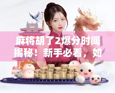 麻将胡了2爆分时间揭秘!新手必看,如何在黄金时段赢钱不亏本?