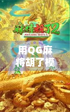 用QG麻将胡了模拟器玩转虚拟牌局,新手入门到高手进阶的全攻略!