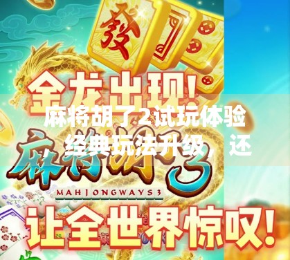 麻将胡了2试玩体验,经典玩法升级,还是情怀与创新的完美平衡? 麻将胡了2试玩体验,经典玩法升级,还是情怀与创新的完美平衡?