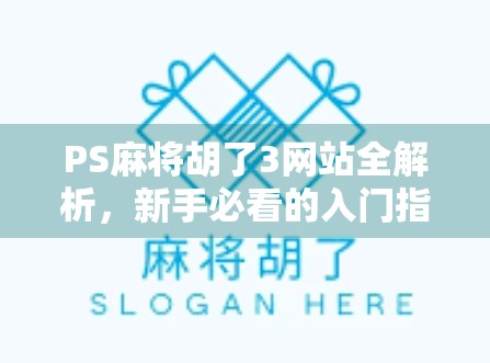 PS麻将胡了3网站全解析，新手必看的入门指南与避坑攻略