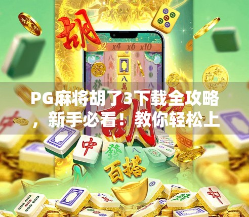 PG麻将胡了3下载全攻略,新手必看!教你轻松上手,赢钱不踩坑!