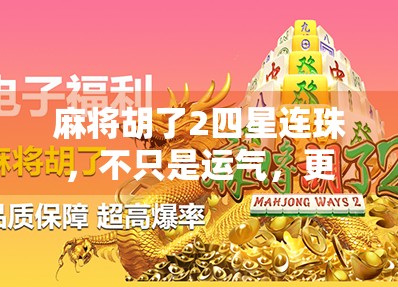 麻将胡了2四星连珠,不只是运气,更是策略与心理的博弈艺术 麻将胡了2四星连珠,不只是运气,更是策略与心理的博弈艺术
