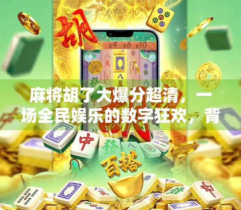 麻将胡了大爆分超清，一场全民娱乐的数字狂欢，背后藏着怎样的社交密码？