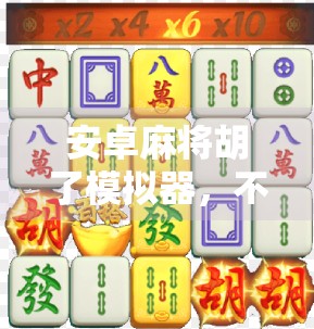 安卓麻将胡了模拟器,不只是游戏,更是中国式社交的数字缩影