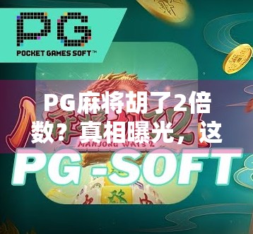 PG麻将胡了2倍数？真相曝光，这背后藏着你从未想过的暴利逻辑！
