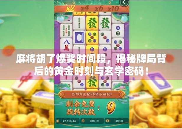 麻将胡了爆奖时间段，揭秘牌局背后的黄金时刻与玄学密码！