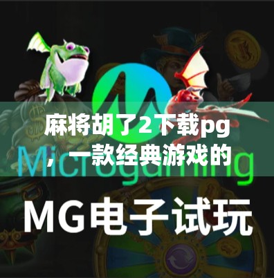 麻将胡了2下载pg，一款经典游戏的数字重生，为何它仍在玩家心中杠上开花？