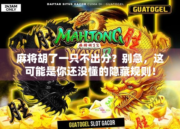 麻将胡了一只不出分?别急,这可能是你还没懂的隐藏规则! 麻将胡了一只不出分?别急,这可能是你还没懂的隐藏规则!